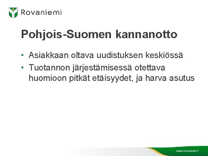Pohjois-Suomen kannanotto • Asiakkaan oltava uudistuksen keskiössä • Tuotannon järjestämisessä otettava huomioon pitkät etäisyydet,