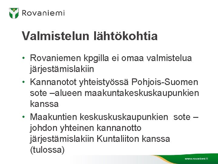 Valmistelun lähtökohtia • Rovaniemen kpgilla ei omaa valmistelua järjestämislakiin • Kannanotot yhteistyössä Pohjois-Suomen sote