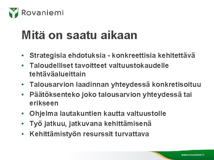 Mitä on saatu aikaan • Strategisia ehdotuksia - konkreettisia kehitettävä • Taloudelliset tavoitteet valtuustokaudelle