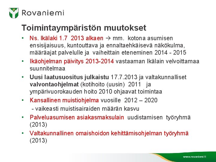 Toimintaympäristön muutokset • Ns. Ikälaki 1. 7 2013 alkaen mm. kotona asumisen ensisijaisuus, kuntouttava