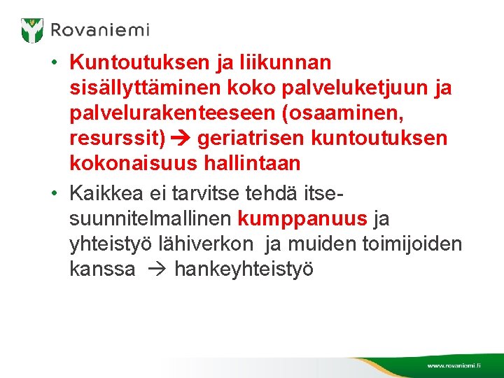  • Kuntoutuksen ja liikunnan sisällyttäminen koko palveluketjuun ja palvelurakenteeseen (osaaminen, resurssit) geriatrisen kuntoutuksen