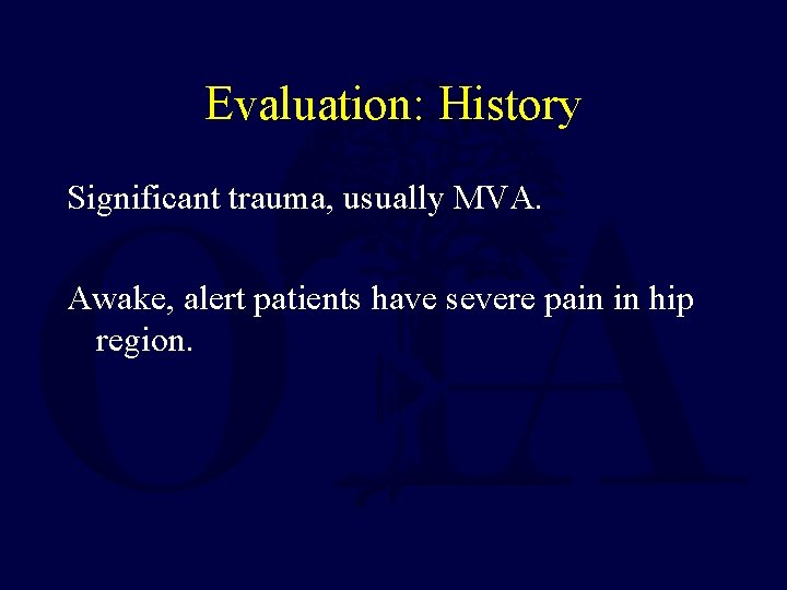 Evaluation: History Significant trauma, usually MVA. Awake, alert patients have severe pain in hip