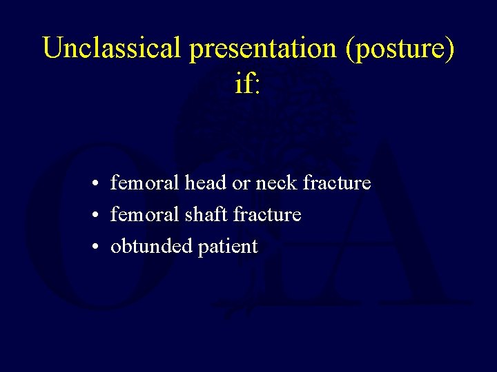 Unclassical presentation (posture) if: • femoral head or neck fracture • femoral shaft fracture