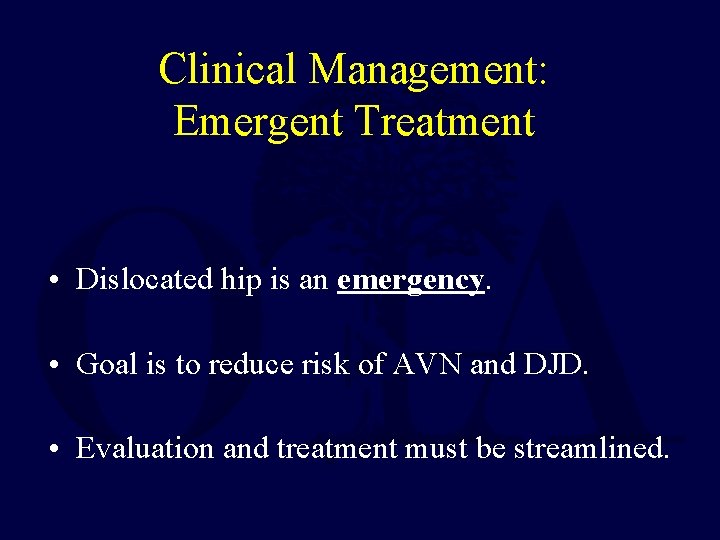 Clinical Management: Emergent Treatment • Dislocated hip is an emergency. • Goal is to