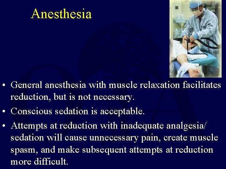 Anesthesia • General anesthesia with muscle relaxation facilitates reduction, but is not necessary. •