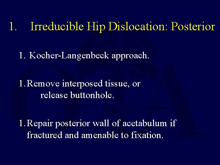 1. Irreducible Hip Dislocation: Posterior 1. Kocher-Langenbeck approach. 1. Remove interposed tissue, or release