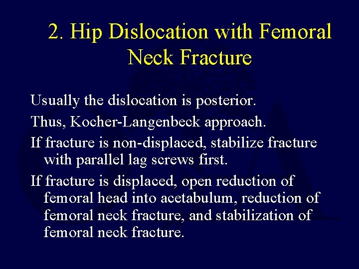 2. Hip Dislocation with Femoral Neck Fracture Usually the dislocation is posterior. Thus, Kocher-Langenbeck