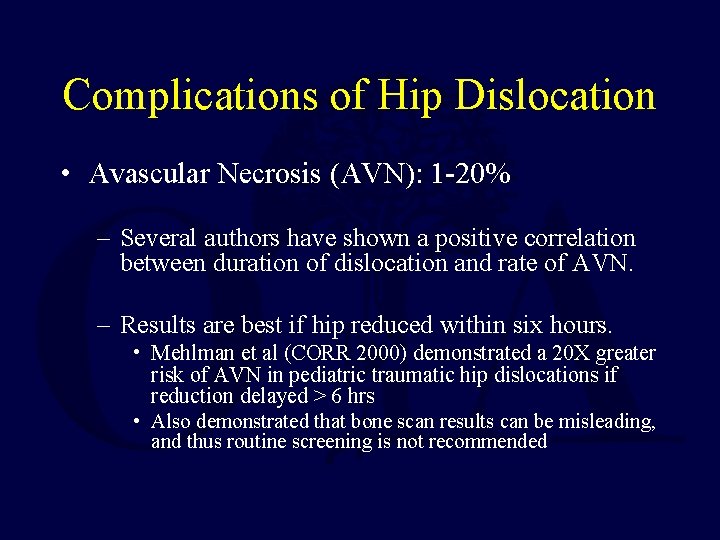 Complications of Hip Dislocation • Avascular Necrosis (AVN): 1 -20% – Several authors have