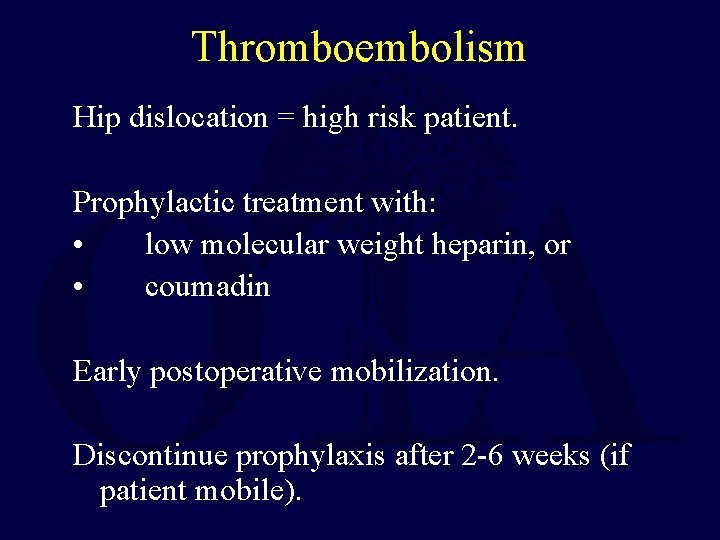 Thromboembolism Hip dislocation = high risk patient. Prophylactic treatment with: • low molecular weight