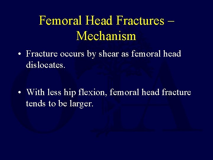 Femoral Head Fractures – Mechanism • Fracture occurs by shear as femoral head dislocates.
