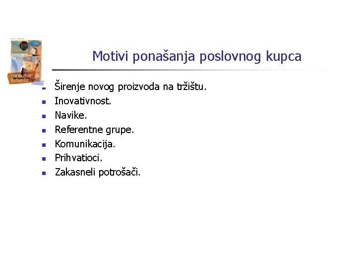 Motivi ponašanja poslovnog kupca n n n n Širenje novog proizvoda na tržištu. Inovativnost.