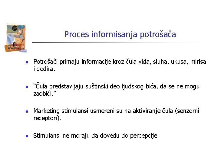 Proces informisanja potrošača n n Potrošači primaju informacije kroz čula vida, sluha, ukusa, mirisa