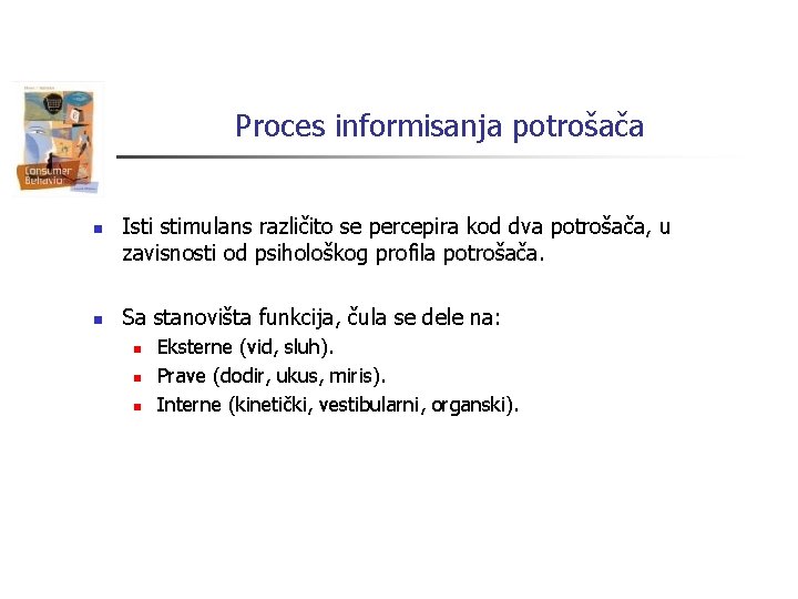 Proces informisanja potrošača n n Isti stimulans različito se percepira kod dva potrošača, u