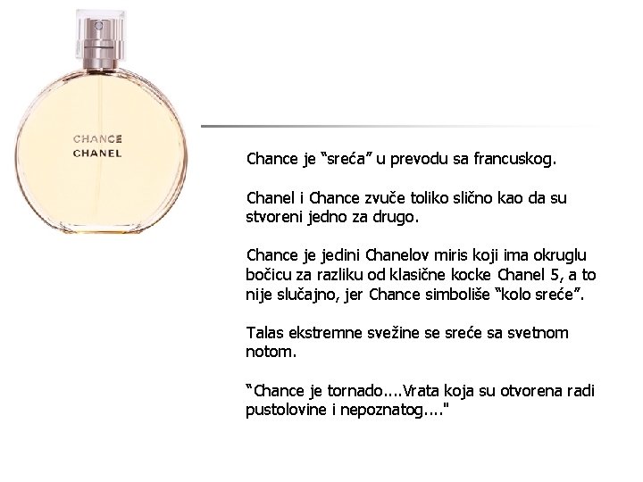 Chance je “sreća” u prevodu sa francuskog. Chanel i Chance zvuče toliko slično kao