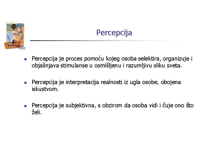 Percepcija n n n Percepcija je proces pomoću kojeg osoba selektira, organizuje i objašnjava