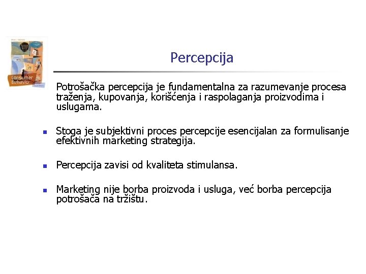 Percepcija n Potrošačka percepcija je fundamentalna za razumevanje procesa traženja, kupovanja, korišćenja i raspolaganja