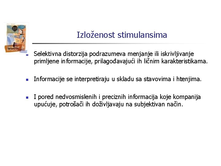 Izloženost stimulansima n n n Selektivna distorzija podrazumeva menjanje ili iskrivljivanje primljene informacije, prilagođavajući