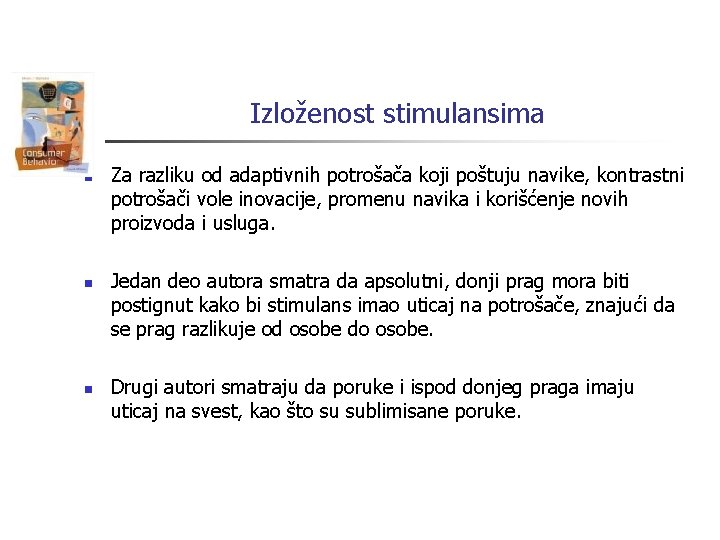 Izloženost stimulansima n n n Za razliku od adaptivnih potrošača koji poštuju navike, kontrastni