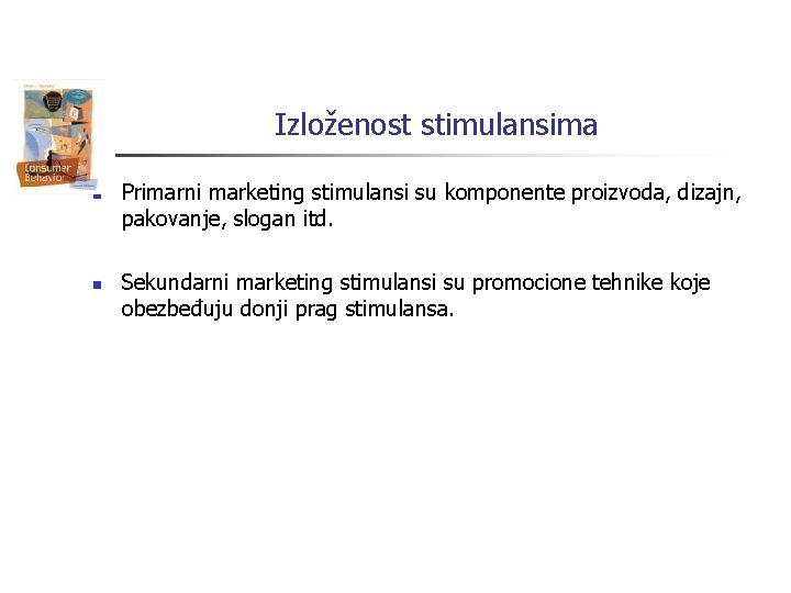 Izloženost stimulansima n n Primarni marketing stimulansi su komponente proizvoda, dizajn, pakovanje, slogan itd.