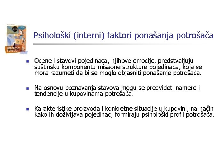 Psihološki (interni) faktori ponašanja potrošača n Ocene i stavovi pojedinaca, njihove emocije, predstvaljuju suštinsku