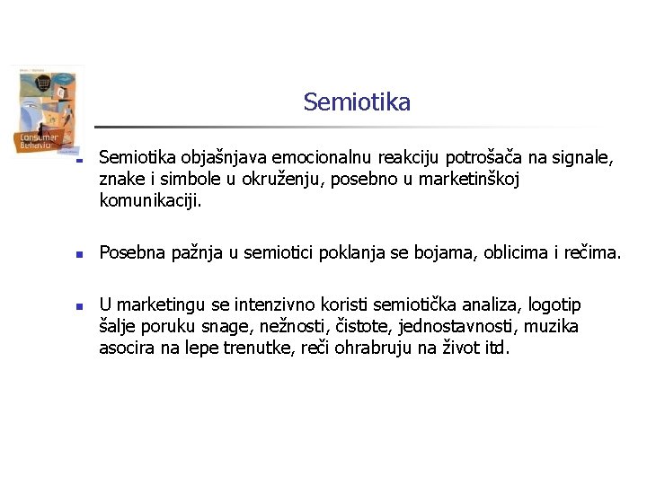 Semiotika n n n Semiotika objašnjava emocionalnu reakciju potrošača na signale, znake i simbole