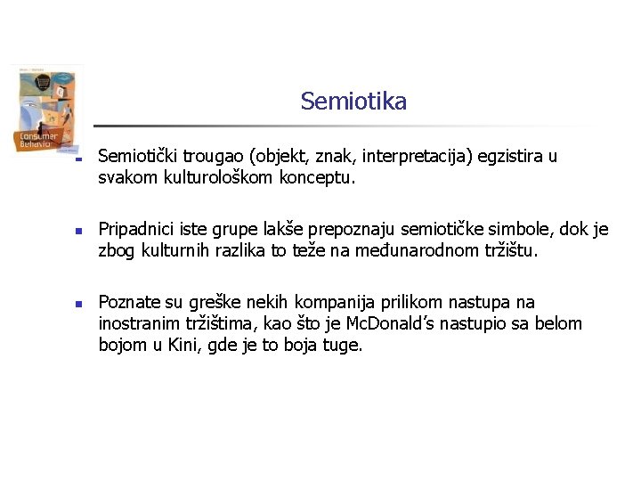 Semiotika n n n Semiotički trougao (objekt, znak, interpretacija) egzistira u svakom kulturološkom konceptu.