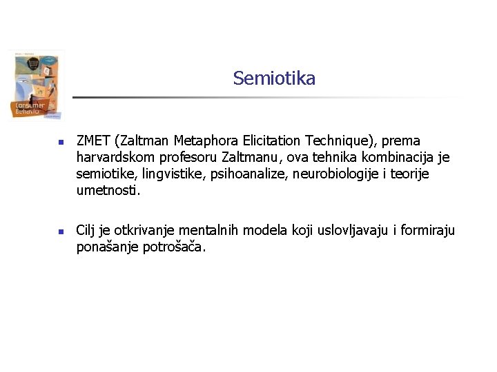Semiotika n n ZMET (Zaltman Metaphora Elicitation Technique), prema harvardskom profesoru Zaltmanu, ova tehnika