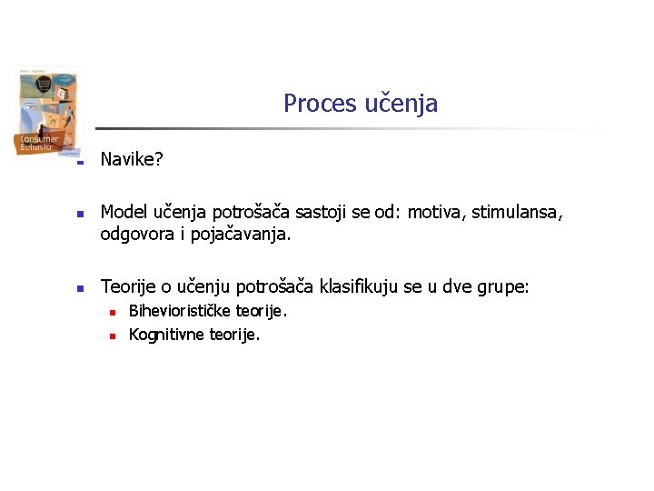 Proces učenja n n n Navike? Model učenja potrošača sastoji se od: motiva, stimulansa,