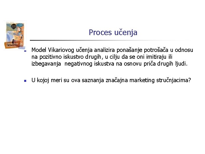 Proces učenja n n Model Vikariovog učenja analizira ponašanje potrošača u odnosu na pozitivno