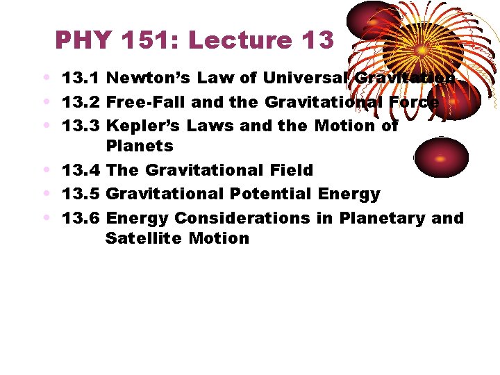 PHY 151: Lecture 13 • 13. 1 Newton’s Law of Universal Gravitation • 13.