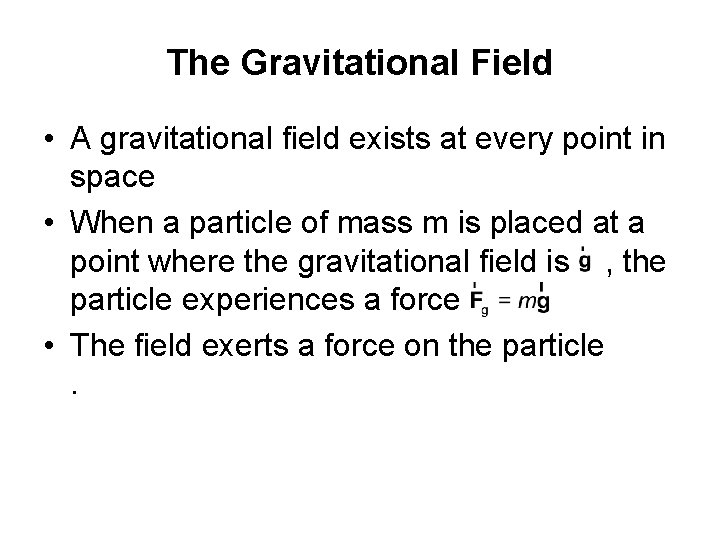 The Gravitational Field • A gravitational field exists at every point in space •