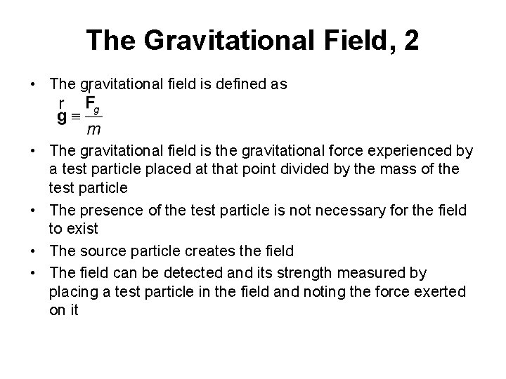 The Gravitational Field, 2 • The gravitational field is defined as • The gravitational