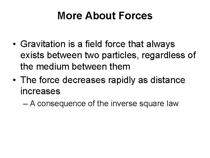 More About Forces • Gravitation is a field force that always exists between two