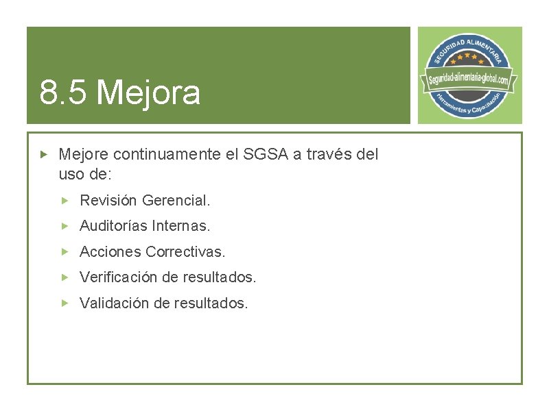 8. 5 Mejora Mejore continuamente el SGSA a través del uso de: Revisión Gerencial.
