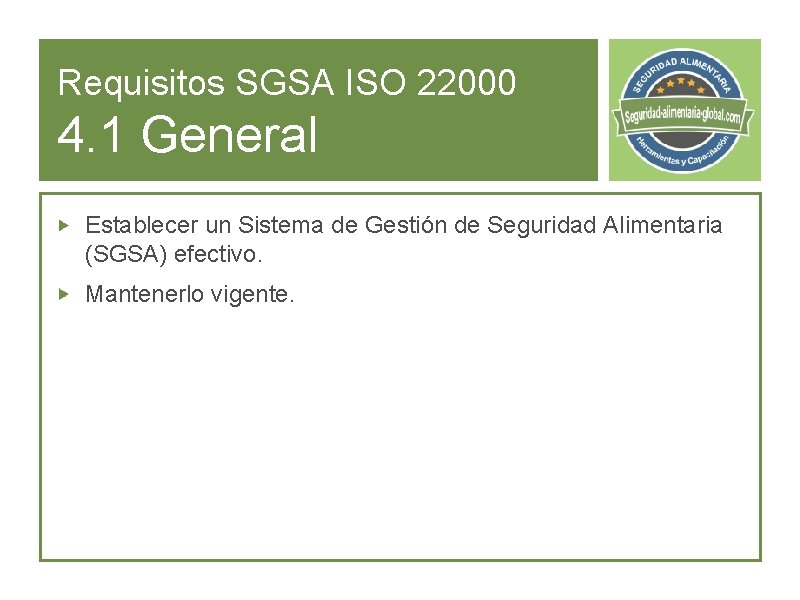 Requisitos SGSA ISO 22000 4. 1 General Establecer un Sistema de Gestión de Seguridad