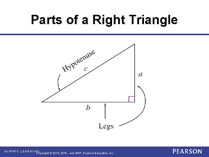 Parts of a Right Triangle Copyright © 2013, 2010, and 2007, Pearson Education, Inc.