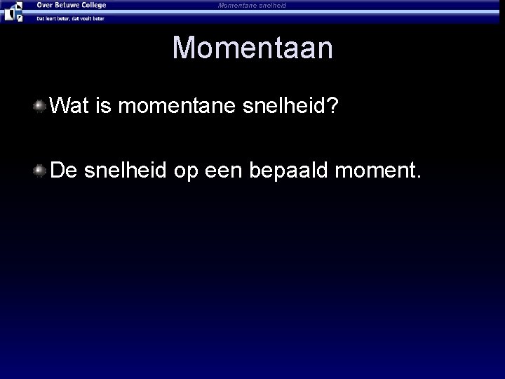 Momentane snelheid Momentaan Wat is momentane snelheid? De snelheid op een bepaald moment. 