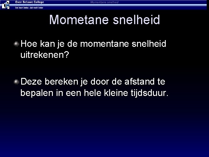 Momentane snelheid Mometane snelheid Hoe kan je de momentane snelheid uitrekenen? Deze bereken je