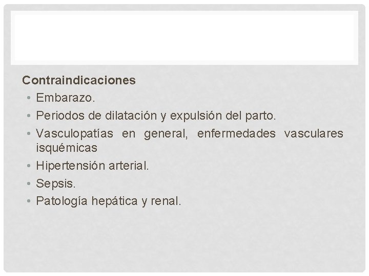 Contraindicaciones • Embarazo. • Periodos de dilatación y expulsión del parto. • Vasculopatías en Contraindicaciones • Embarazo. • Periodos de dilatación y expulsión del parto. • Vasculopatías en