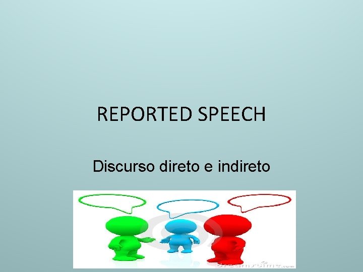 REPORTED SPEECH Discurso direto e indireto 