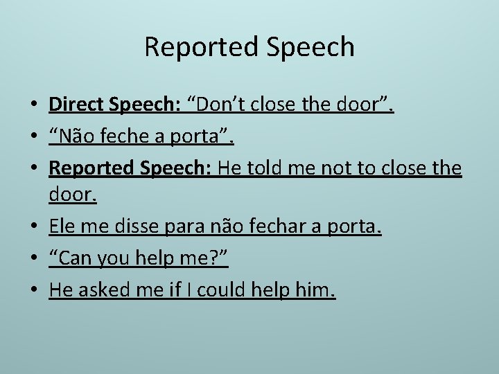 Reported Speech • Direct Speech: “Don’t close the door”. • “Não feche a porta”.