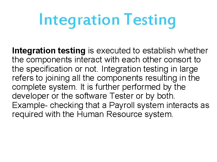 Integration Testing Integration testing is executed to establish whether the components interact with each