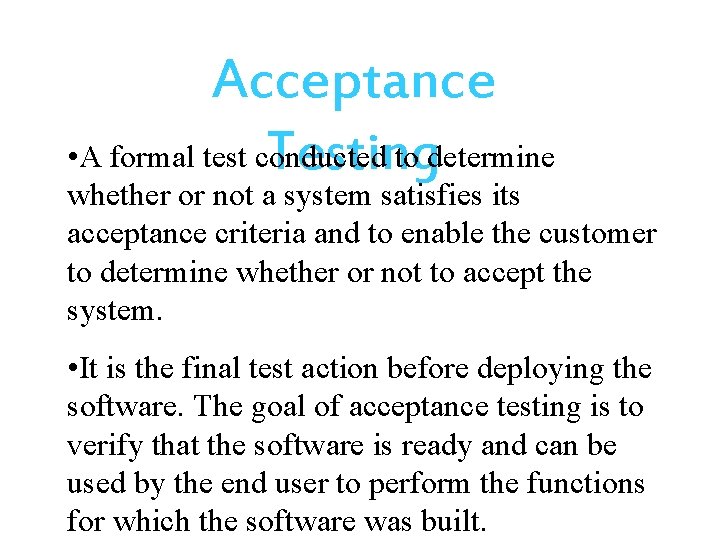 Acceptance • A formal test conducted to determine Testing whether or not a system