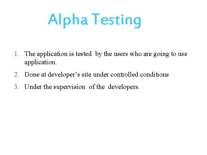 Alpha Testing 1. The application is tested by the users who are going to