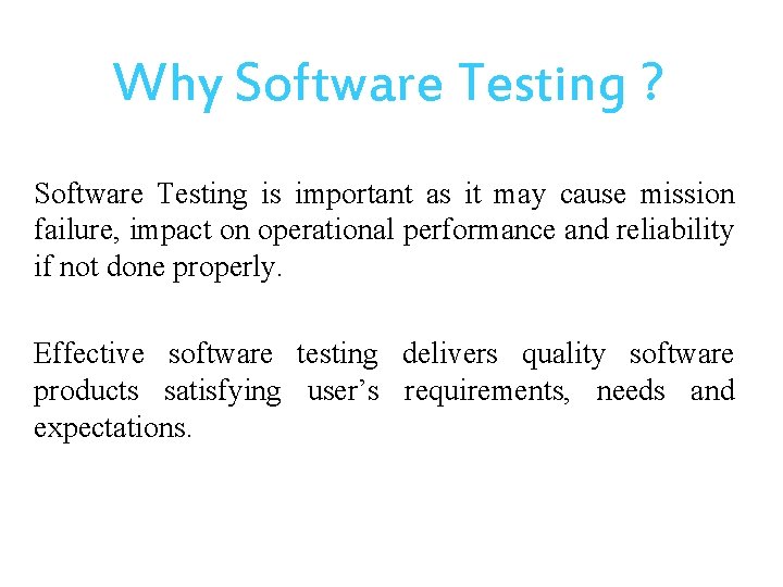 Why Software Testing ? Software Testing is important as it may cause mission failure,