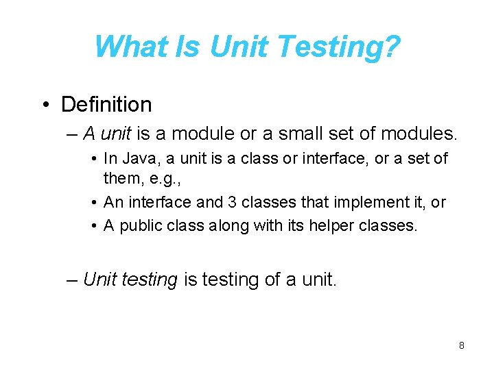 What Is Unit Testing? • Definition – A unit is a module or a
