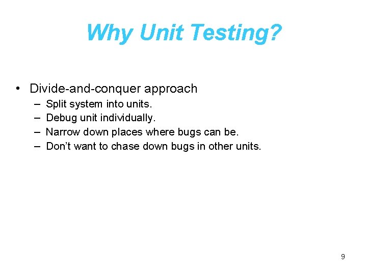 Why Unit Testing? • Divide-and-conquer approach – – Split system into units. Debug unit
