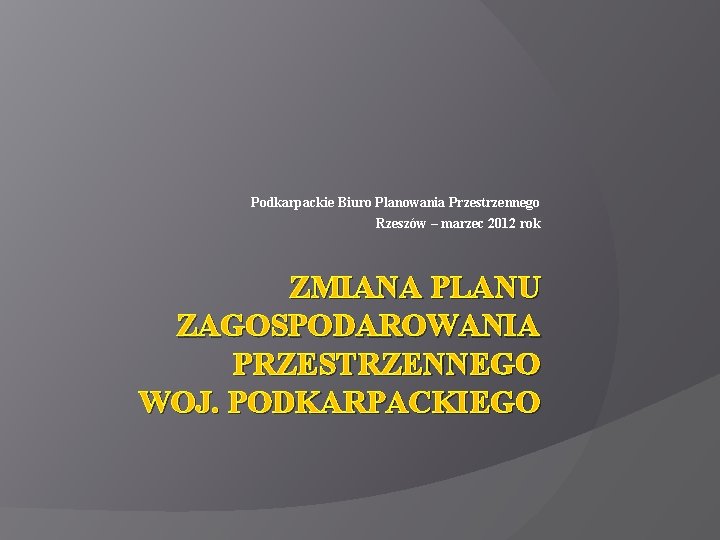 Podkarpackie Biuro Planowania Przestrzennego Rzeszów – marzec 2012 rok ZMIANA PLANU ZAGOSPODAROWANIA PRZESTRZENNEGO WOJ.