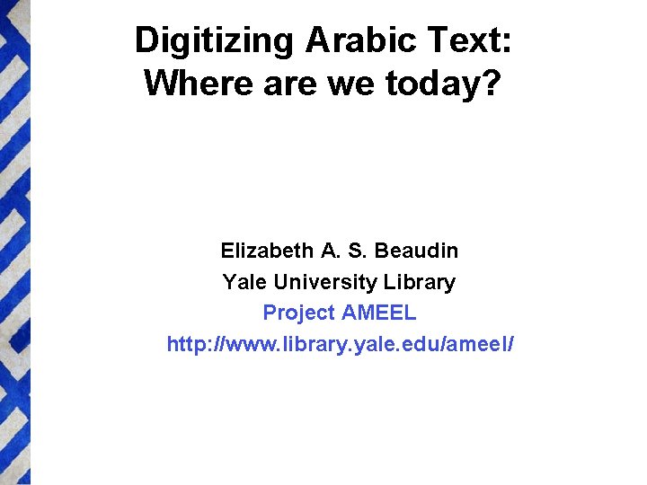 Digitizing Arabic Text: Where are we today? Elizabeth A. S. Beaudin Yale University Library