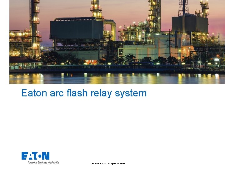 Eaton arc flash relay system © 2016 Eaton. All rights reserved. 
